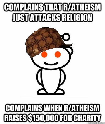 complains that ratheism just attacks religion complains whe - Scumbag Redditor
