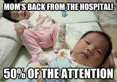 moms back from the hospital 50 of the attention - First Born Problems