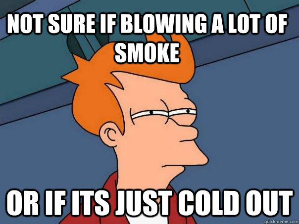 not sure if blowing a lot of smoke or if its just cold out - Futurama Fry