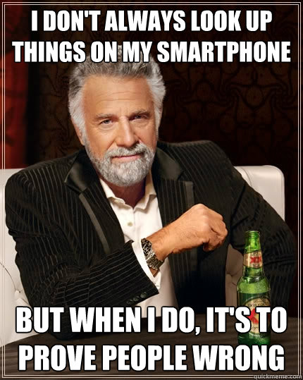 i dont always look up things on my smartphone but when i d - The Most Interesting Man In The World