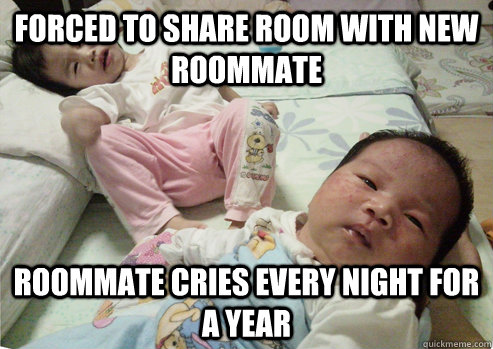 forced to share room with new roommate roommate cries every - First Born Problems