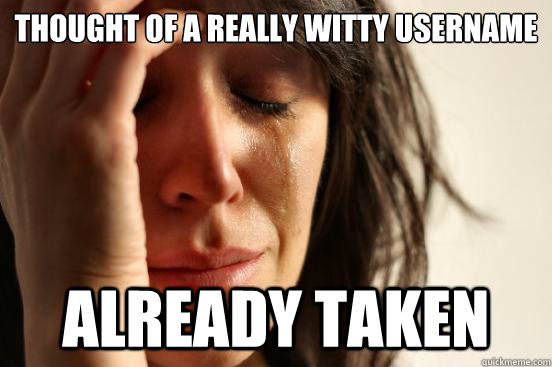 thought of a really witty username already taken - First World Problems