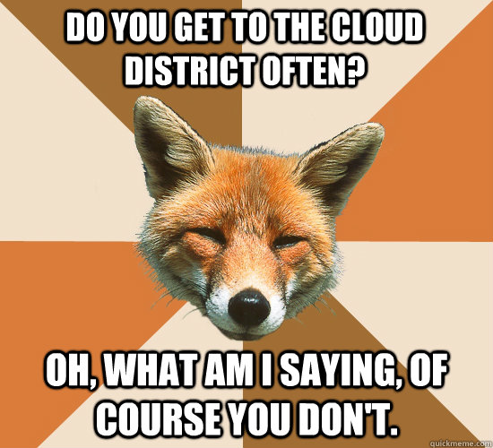 do you get to the cloud district often oh what am i saying - Condescending Fox