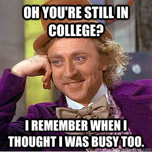 oh youre still in college i remember when i thought i was - Creepy Wonka