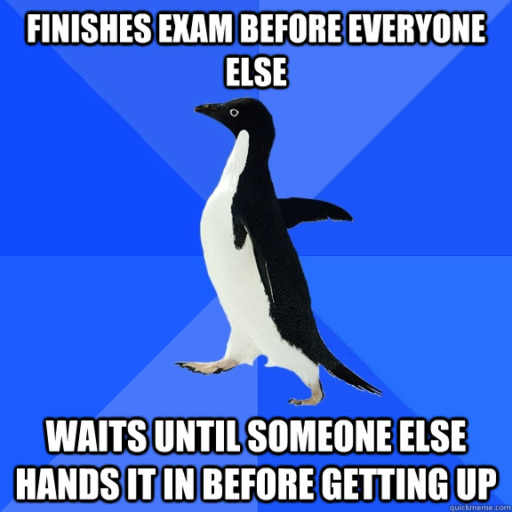 finishes exam before everyone else waits until someone else - Socially Awkward Penguin