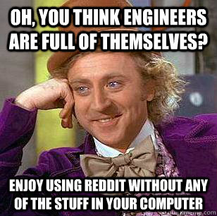 oh you think engineers are full of themselves enjoy using - Condescending Wonka