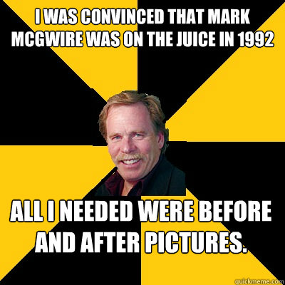 i was convinced that mark mcgwire was on the juice in 1992 a - John Steigerwald