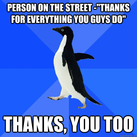 person on the street thanks for everything you guys do th - Socially Awkward Penguin