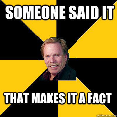someone said it that makes it a fact - John Steigerwald