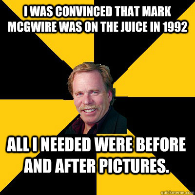i was convinced that mark mcgwire was on the juice in 1992 a - John Steigerwald