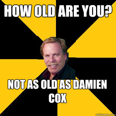 how old are you not as old as damien cox - John Steigerwald