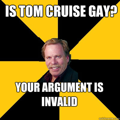 is tom cruise gay your argument is invalid - John Steigerwald