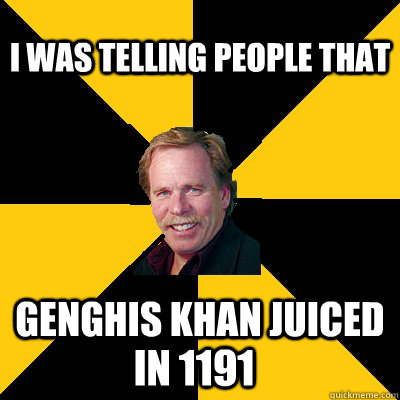 i was telling people that genghis khan juiced in 1191 - John Steigerwald