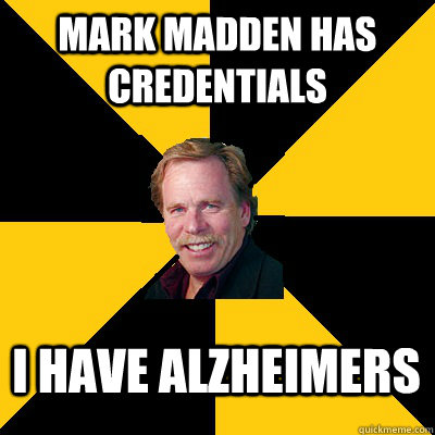 mark madden has credentials i have alzheimers - John Steigerwald