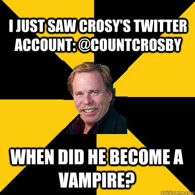 i just saw crosys twitter account countcrosby when did he - John Steigerwald