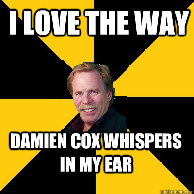 i love the way damien cox whispers in my ear - John Steigerwald