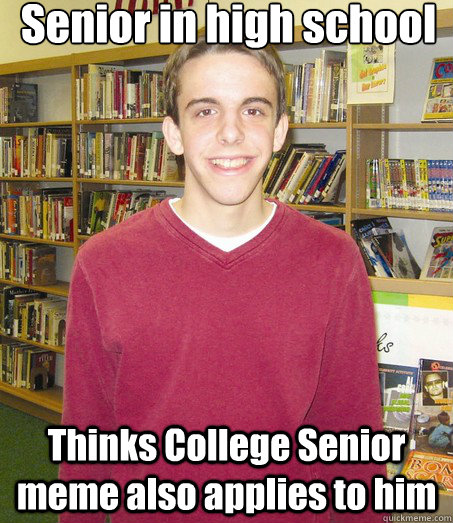 senior in high school thinks college senior meme also applie - High School Senior