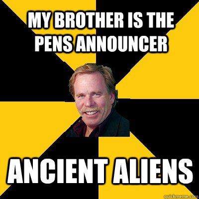 my brother is the pens announcer ancient aliens - John Steigerwald