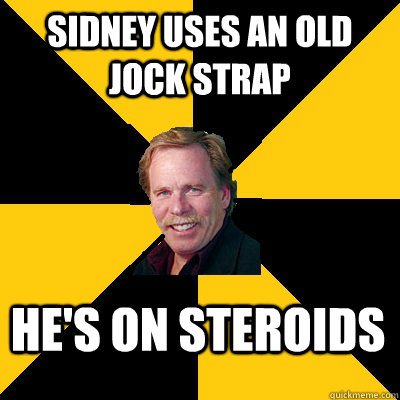 sidney uses an old jock strap hes on steroids - John Steigerwald