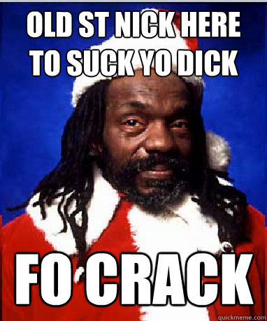 old st nick here to suck yo dick fo crack - Black Santa