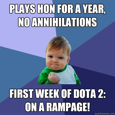 plays hon for a year no annihilations first week of dota 2 - Success Kid