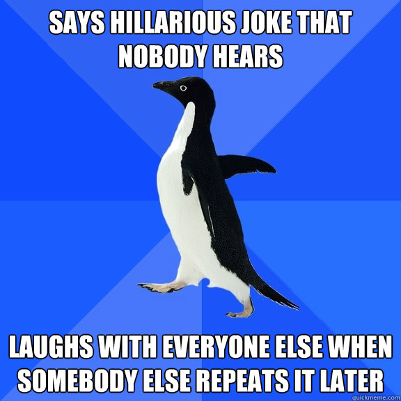 says hillarious joke that nobody hears laughs with everyone - Socially Awkward Penguin