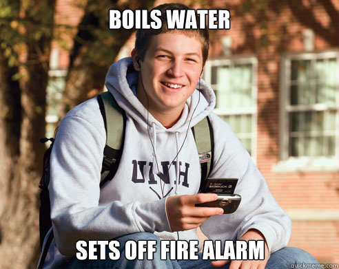 boils water sets off fire alarm - College Freshman