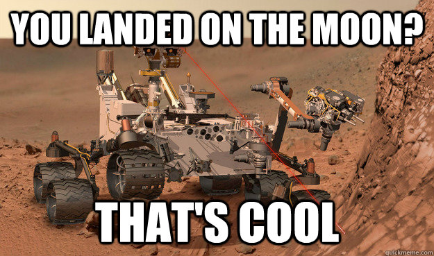 you landed on the moon thats cool - Unimpressed Curiosity