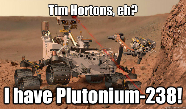 tim hortons eh i have plutonium238 - Unimpressed Curiosity