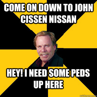 come on down to john cissen nissan hey i need some peds up - John Steigerwald