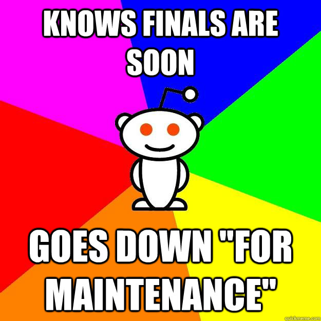 knows finals are soon goes down for maintenance - Reddit Alien