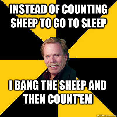 instead of counting sheep to go to sleep i bang the sheep an - John Steigerwald