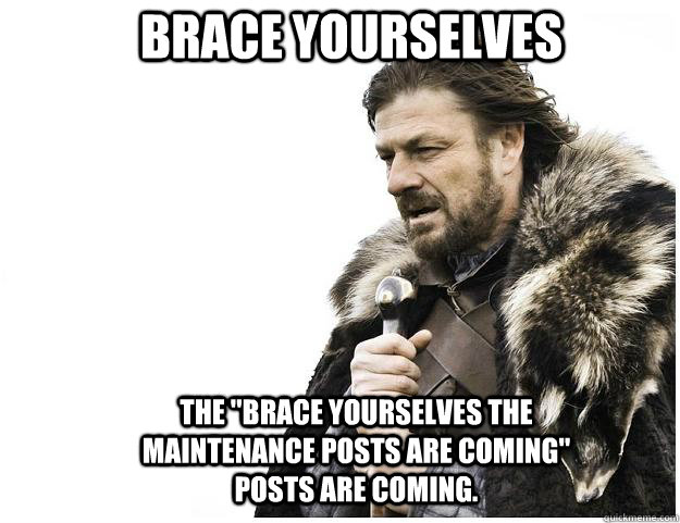 brace yourselves the brace yourselves the maintenance posts - Imminent Ned