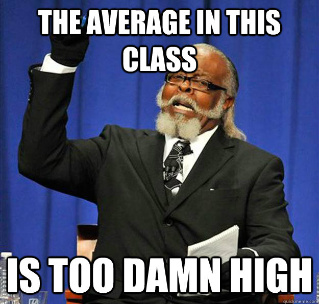 the average in this class is too damn high - Jimmy McMillan