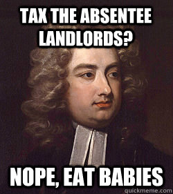 tax the absentee landlords nope eat babies - Modest Proposal Swift