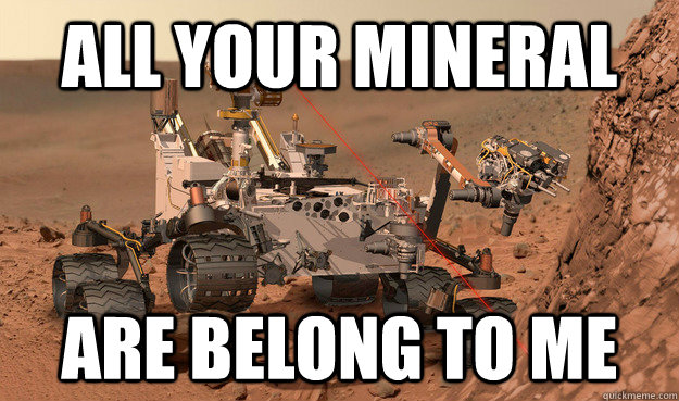 all your mineral are belong to me - Unimpressed Curiosity