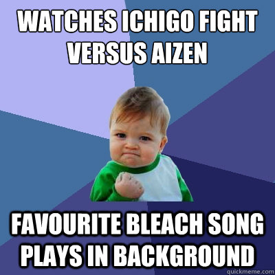 watches ichigo fight versus aizen favourite bleach song play - Success Kid