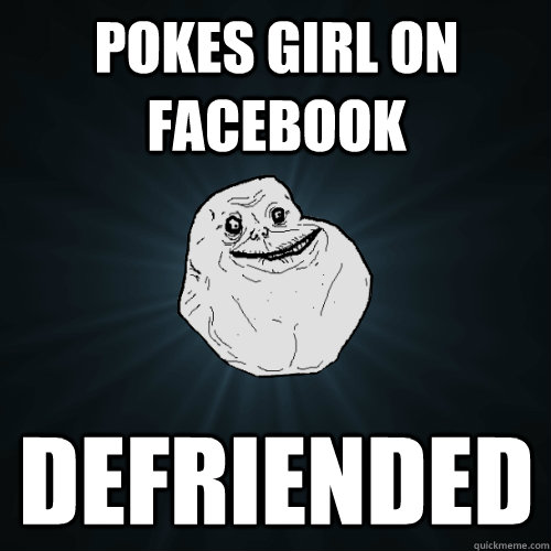 pokes girl on facebook defriended - Forever Alone