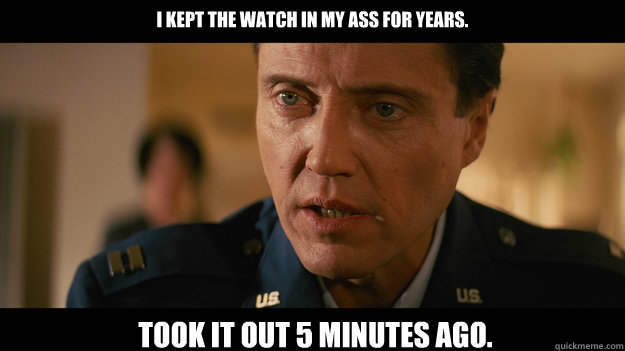 i kept the watch in my ass for years took it out 5 minutes - Christopher Walken Pulp Fiction