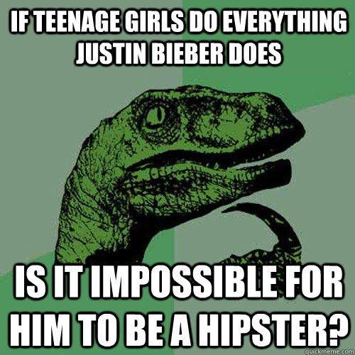 if teenage girls do everything justin bieber does is it impo - Philosoraptor