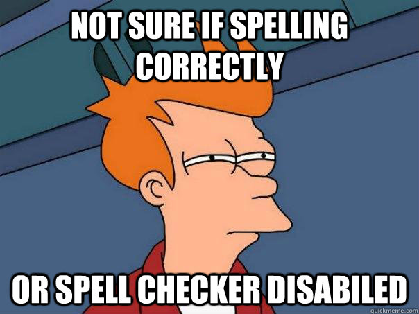 not sure if spelling correctly or spell checker disabiled - Futurama Fry