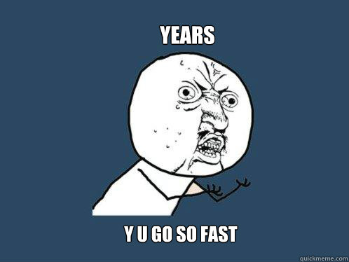 years y u go so fast - Y U No