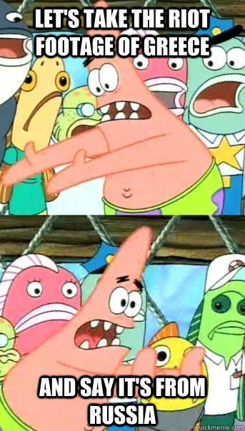 lets take the riot footage of greece and say its from russ - Push it somewhere else Patrick