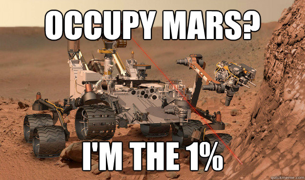 occupy mars im the 1 - Unimpressed Curiosity