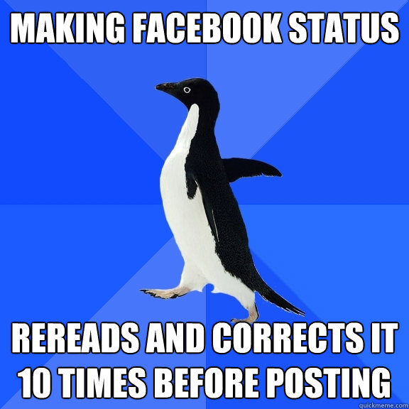 making facebook status rereads and corrects it 10 times befo - Socially Awkward Penguin