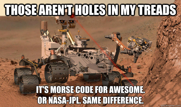 those arent holes in my treads its morse code for awesome - Unimpressed Curiosity
