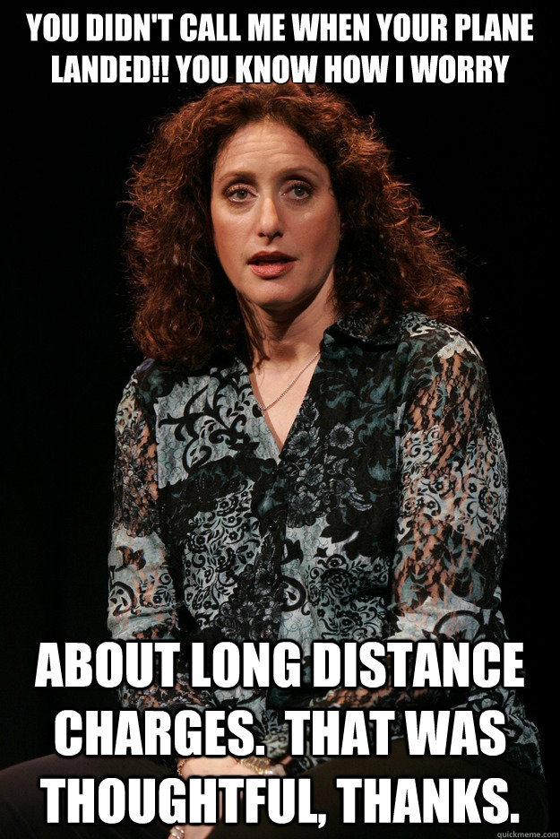 you didnt call me when your plane landed you know how i w - Guilt-free Jewish Mom