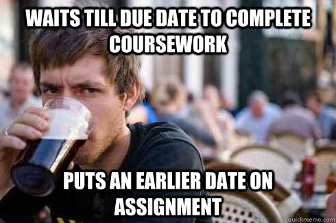 waits till due date to complete coursework puts an earlier d - Lazy College Senior