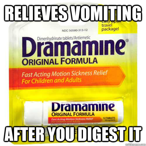 relieves vomiting after you digest it - Scumbag Dramamine