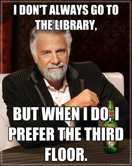 i dont always go to the library but when i do i prefer th - The Most Interesting Man In The World